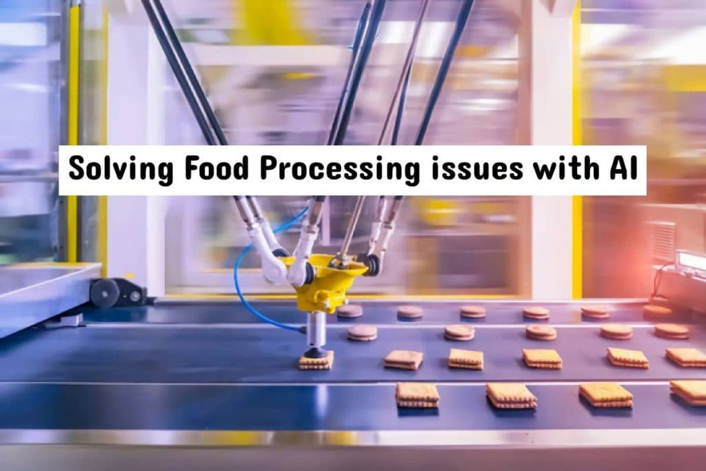 How Does Artificial Intelligence Solve Food Processing Issues
