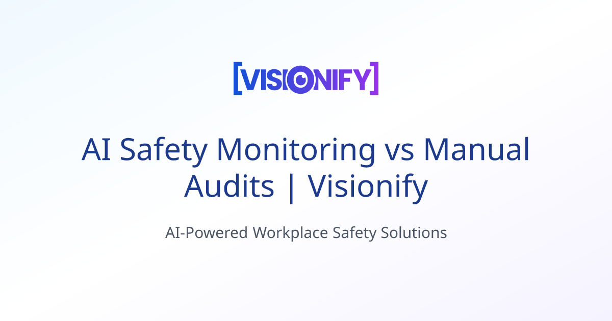 AI Safety Monitoring vs Manual Audits | Visionify | Visionify
